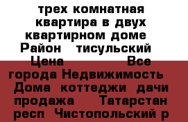 трех комнатная квартира в двух квартирном доме › Район ­ тисульский › Цена ­ 500 000 - Все города Недвижимость » Дома, коттеджи, дачи продажа   . Татарстан респ.,Чистопольский р-н